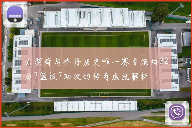 东契奇与乔丹历史唯一赛季场均32分7篮板7助攻的传奇成就解析